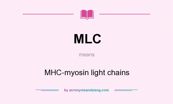 What does MLC mean? It stands for MHC-myosin light chains