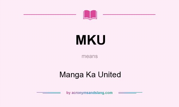 What does MKU mean? It stands for Manga Ka United