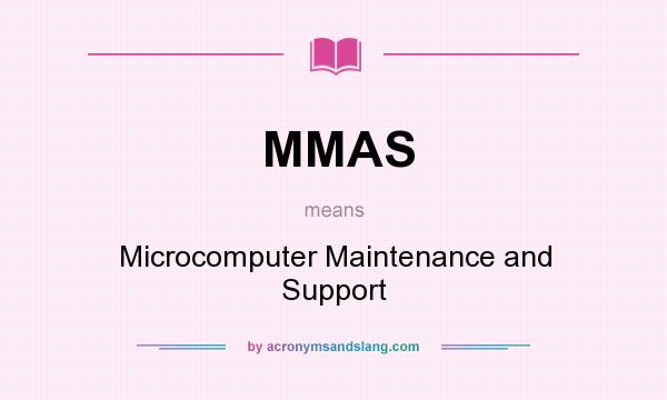 What does MMAS mean? It stands for Microcomputer Maintenance and Support