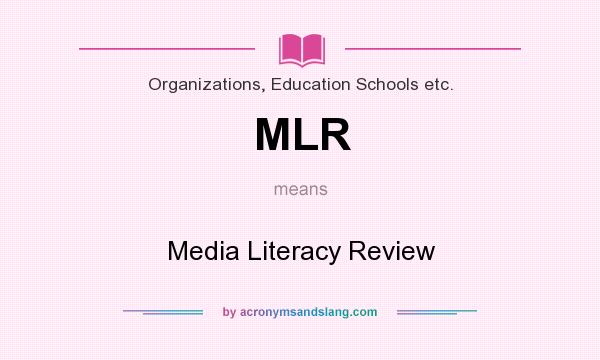 What does MLR mean? It stands for Media Literacy Review