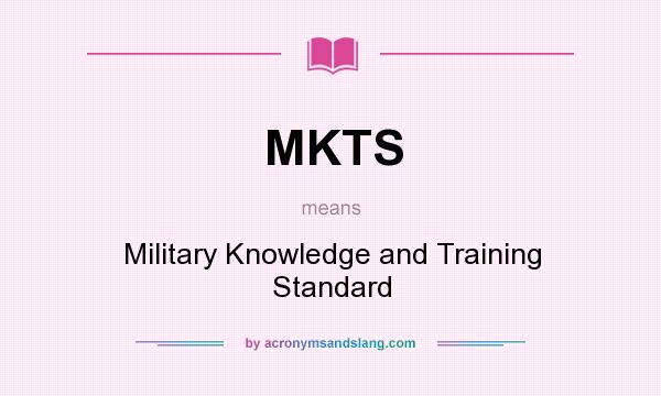 What does MKTS mean? It stands for Military Knowledge and Training Standard
