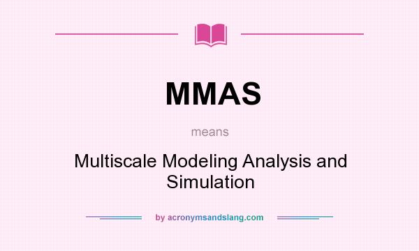 What does MMAS mean? It stands for Multiscale Modeling Analysis and Simulation