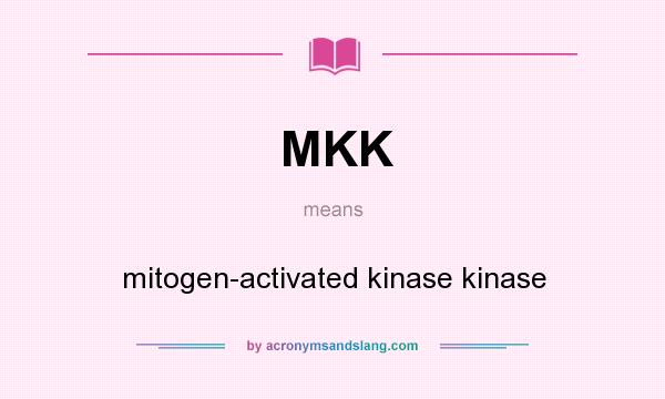 What does MKK mean? It stands for mitogen-activated kinase kinase