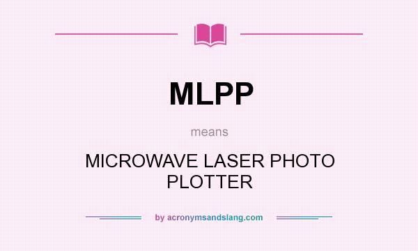 What does MLPP mean? It stands for MICROWAVE LASER PHOTO PLOTTER