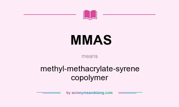 What does MMAS mean? It stands for methyl-methacrylate-syrene copolymer