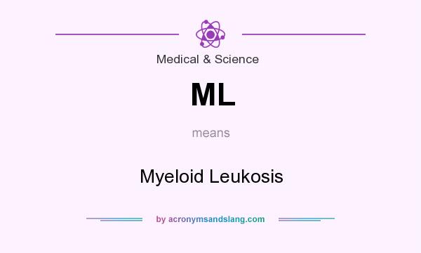 What does ML mean? It stands for Myeloid Leukosis