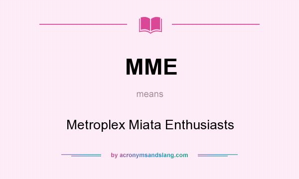 What does MME mean? It stands for Metroplex Miata Enthusiasts
