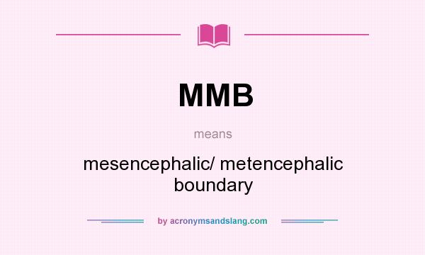 What does MMB mean? It stands for mesencephalic/ metencephalic boundary