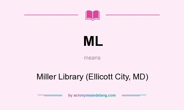 What does ML mean? It stands for Miller Library (Ellicott City, MD)