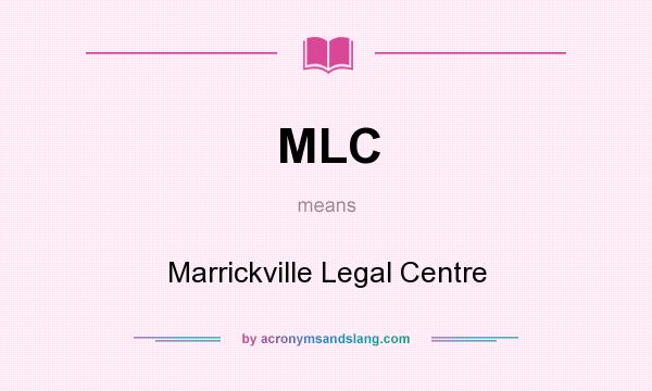 What does MLC mean? It stands for Marrickville Legal Centre