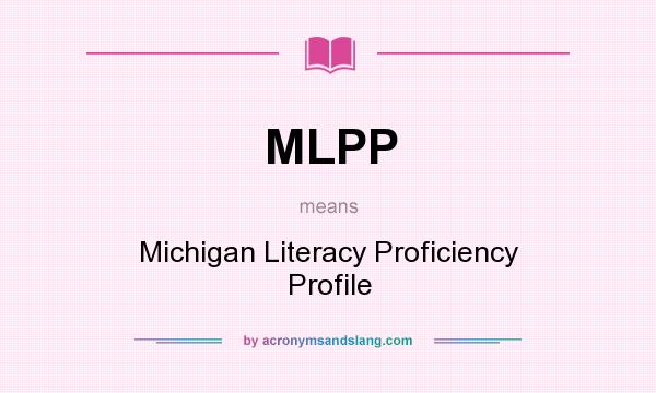 What does MLPP mean? It stands for Michigan Literacy Proficiency Profile