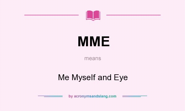 What does MME mean? It stands for Me Myself and Eye
