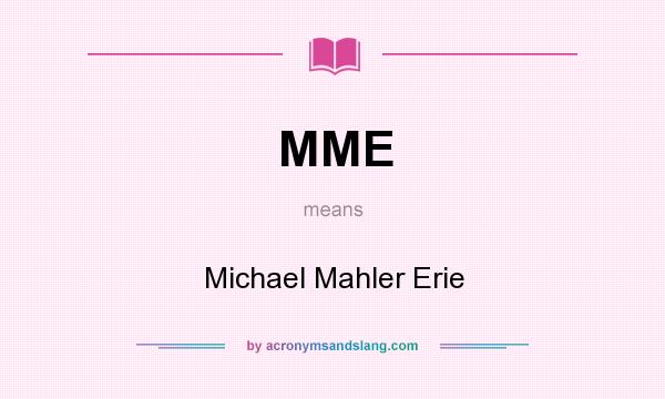 What does MME mean? It stands for Michael Mahler Erie