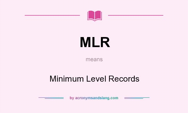 What does MLR mean? It stands for Minimum Level Records