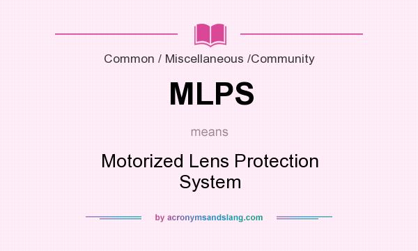 What does MLPS mean? It stands for Motorized Lens Protection System