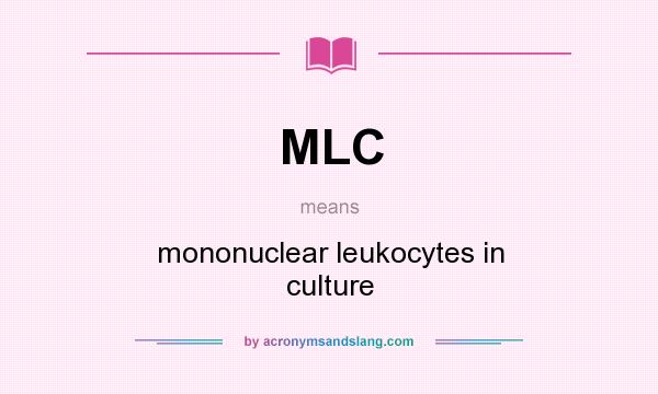 What does MLC mean? It stands for mononuclear leukocytes in culture