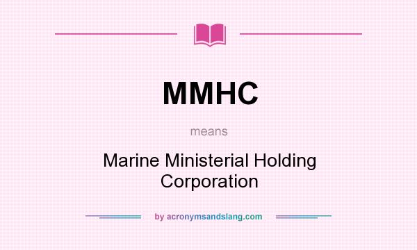 What does MMHC mean? It stands for Marine Ministerial Holding Corporation