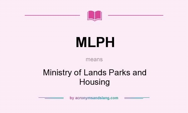 What does MLPH mean? It stands for Ministry of Lands Parks and Housing