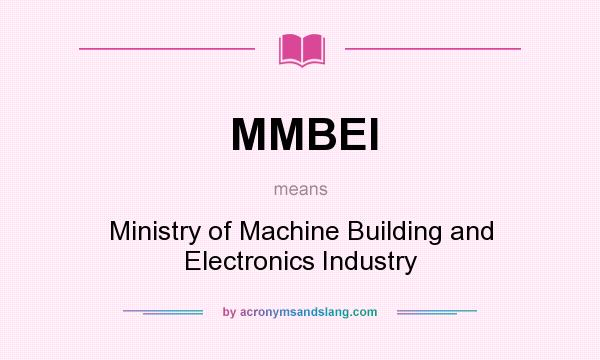 What does MMBEI mean? It stands for Ministry of Machine Building and Electronics Industry