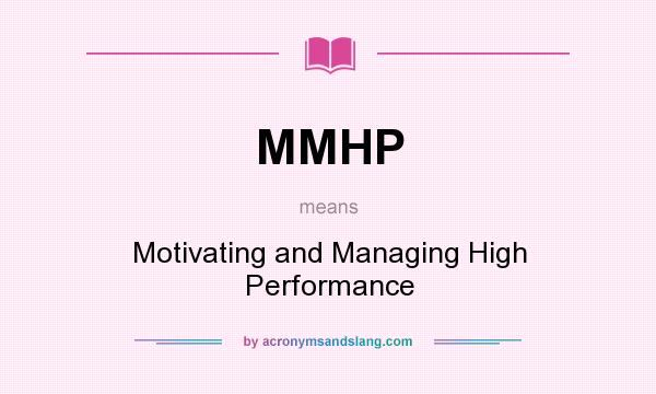 What does MMHP mean? It stands for Motivating and Managing High Performance