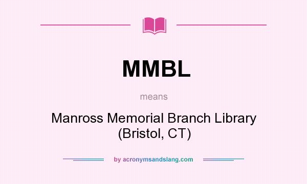 What does MMBL mean? It stands for Manross Memorial Branch Library (Bristol, CT)