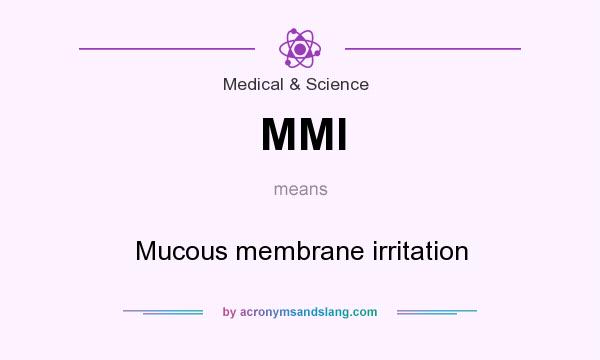 What does MMI mean? It stands for Mucous membrane irritation