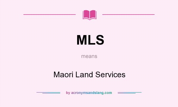 What does MLS mean? It stands for Maori Land Services