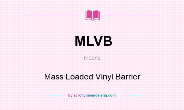 What does MLVB mean? It stands for Mass Loaded Vinyl Barrier