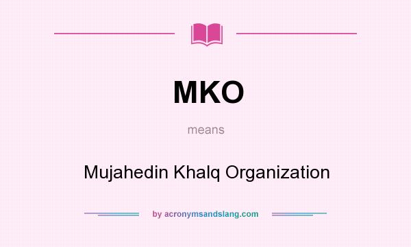 What does MKO mean? It stands for Mujahedin Khalq Organization