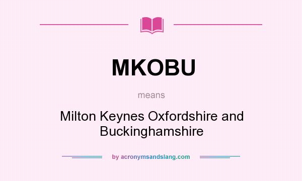 What does MKOBU mean? It stands for Milton Keynes Oxfordshire and Buckinghamshire