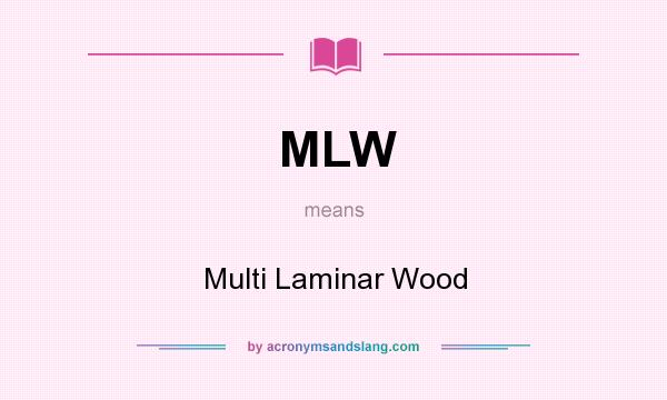 What does MLW mean? It stands for Multi Laminar Wood