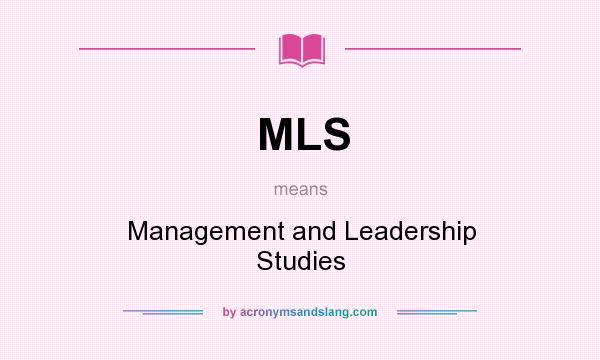 What does MLS mean? It stands for Management and Leadership Studies