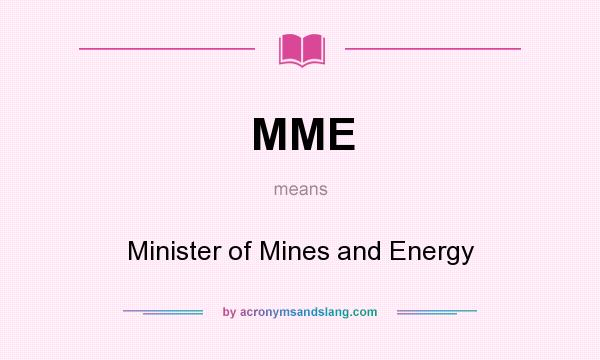 What does MME mean? It stands for Minister of Mines and Energy
