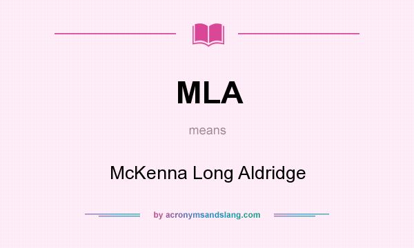 What does MLA mean? It stands for McKenna Long Aldridge