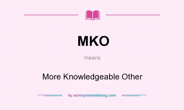 What does MKO mean? It stands for More Knowledgeable Other