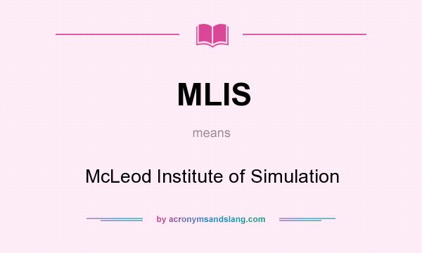 What does MLIS mean? It stands for McLeod Institute of Simulation