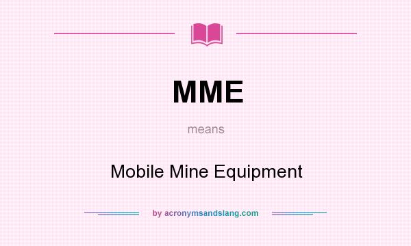 What does MME mean? It stands for Mobile Mine Equipment