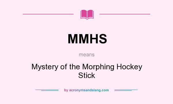 What does MMHS mean? It stands for Mystery of the Morphing Hockey Stick
