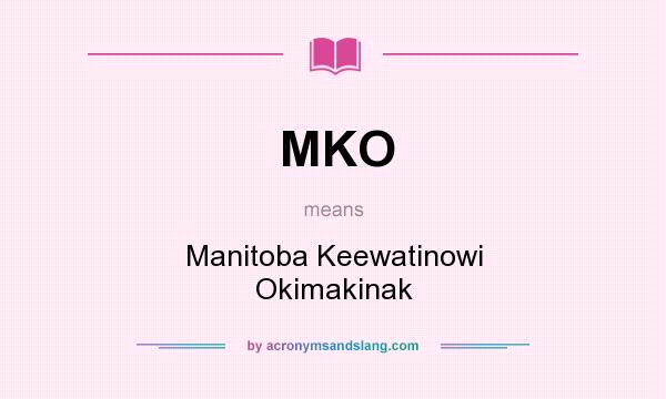 What does MKO mean? It stands for Manitoba Keewatinowi Okimakinak