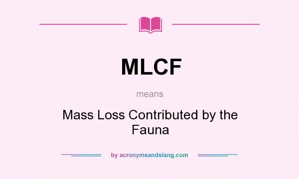 What does MLCF mean? It stands for Mass Loss Contributed by the Fauna