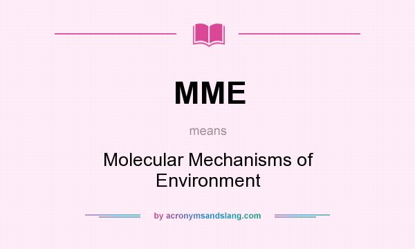 What does MME mean? It stands for Molecular Mechanisms of Environment