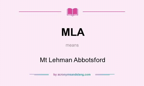 What does MLA mean? It stands for Mt Lehman Abbotsford