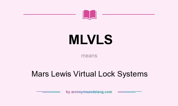 What does MLVLS mean? It stands for Mars Lewis Virtual Lock Systems