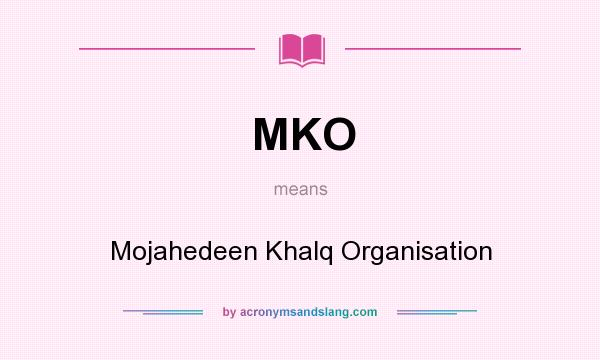 What does MKO mean? It stands for Mojahedeen Khalq Organisation
