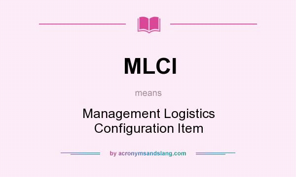What does MLCI mean? It stands for Management Logistics Configuration Item