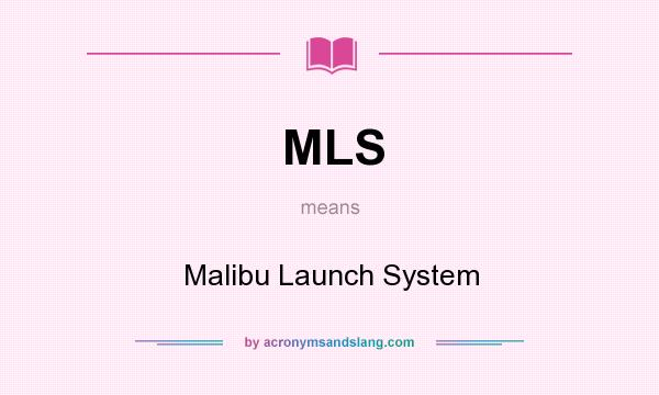 What does MLS mean? It stands for Malibu Launch System