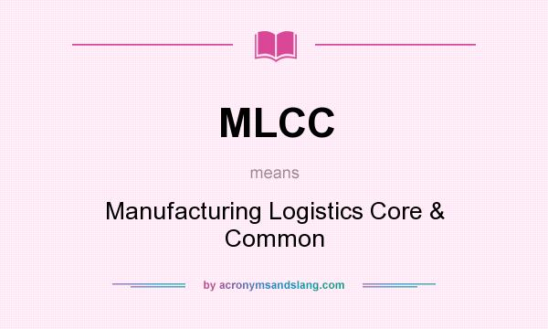 What does MLCC mean? It stands for Manufacturing Logistics Core & Common