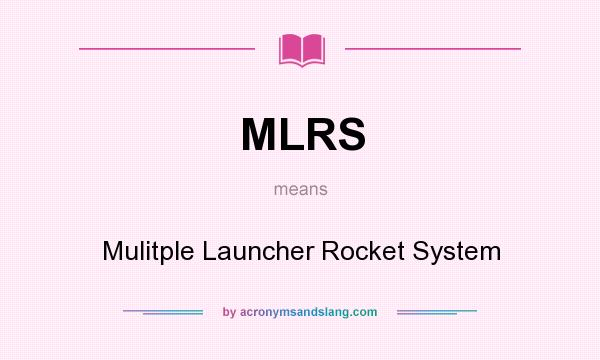 What does MLRS mean? It stands for Mulitple Launcher Rocket System