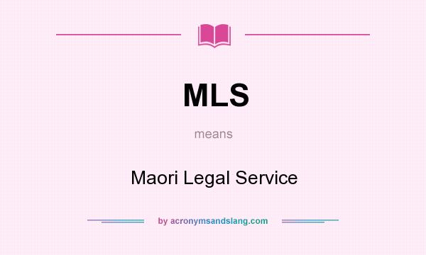 What does MLS mean? It stands for Maori Legal Service