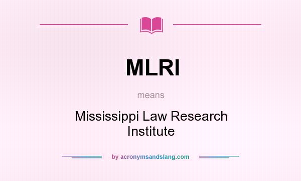 What does MLRI mean? It stands for Mississippi Law Research Institute